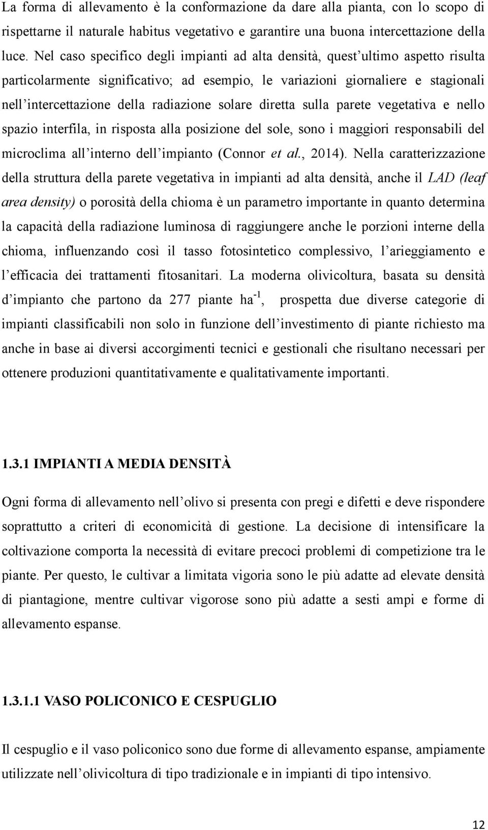 solare diretta sulla parete vegetativa e nello spazio interfila, in risposta alla posizione del sole, sono i maggiori responsabili del microclima all interno dell impianto (Connor et al., 2014).