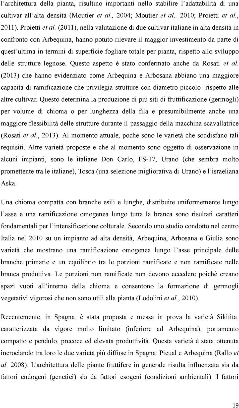(2011), nella valutazione di due cultivar italiane in alta densità in confronto con Arbequina, hanno potuto rilevare il maggior investimento da parte di quest ultima in termini di superficie fogliare