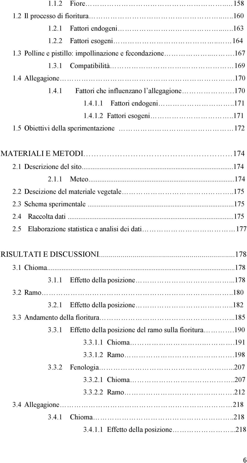 1 Descrizione del sito...174 2.1.1 Meteo...174 2.2 Descizione del materiale vegetale..175 2.3 Schema sperimentale...175 2.4 Raccolta dati...175 2.5 Elaborazione statistica e analisi dei dati 177 RISULTATI E DISCUSSIONI.