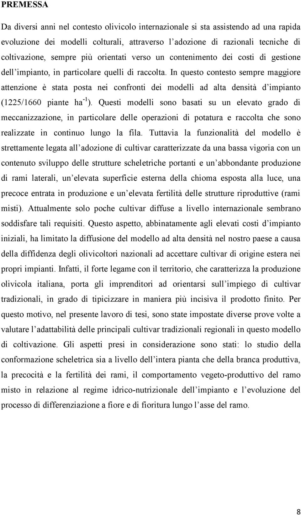 In questo contesto sempre maggiore attenzione è stata posta nei confronti dei modelli ad alta densità d impianto (1225/1660 piante ha -1 ).