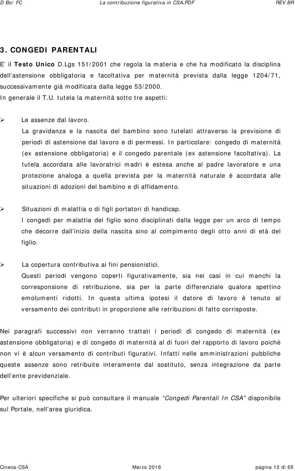 53/2000. In generale il T.U. tutela la maternità sotto tre aspetti: Le assenze dal lavoro.