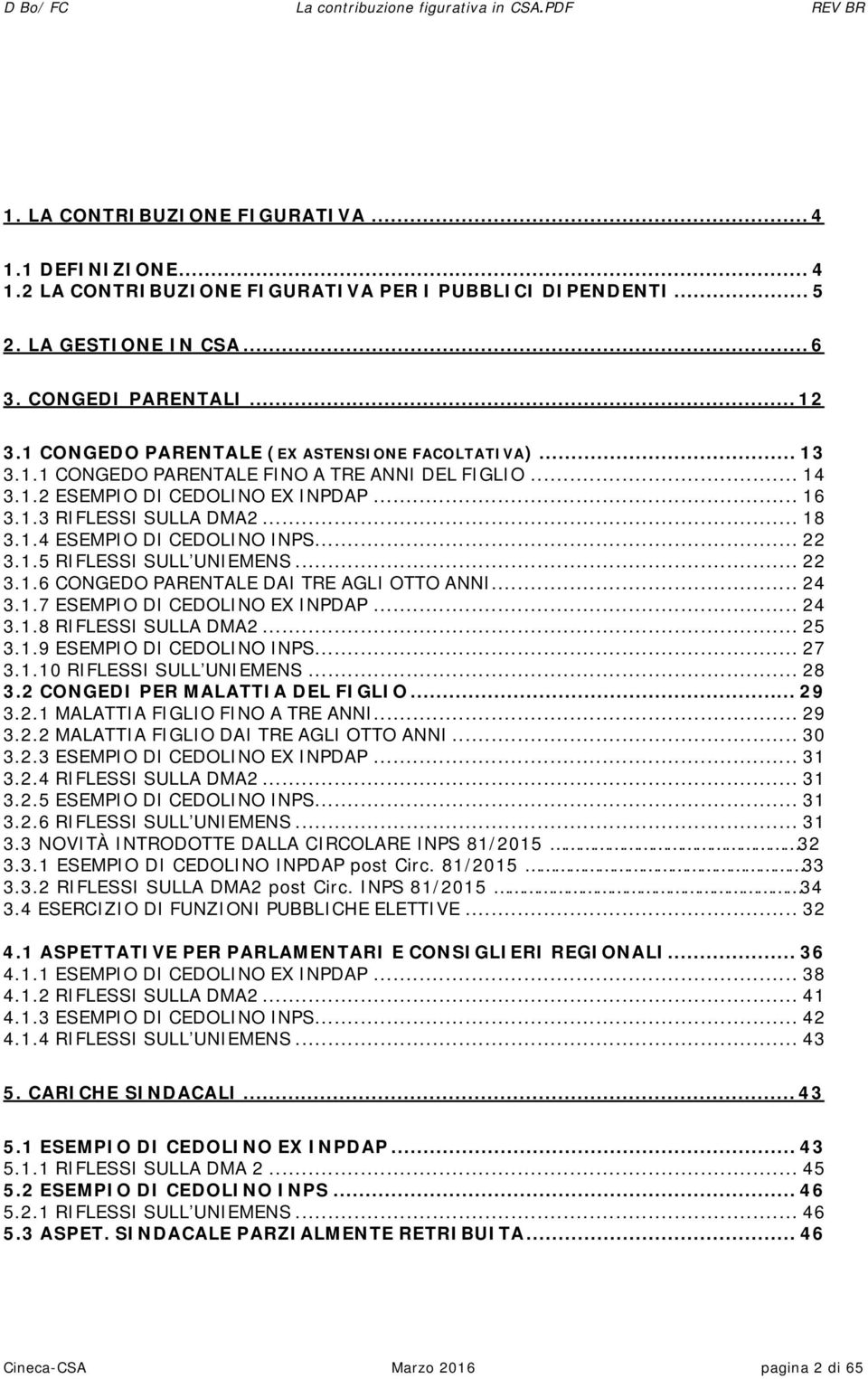 .. 22 3.1.5 RIFLESSI SULL UNIEMENS... 22 3.1.6 CONGEDO PARENTALE DAI TRE AGLI OTTO ANNI... 24 3.1.7 ESEMPIO DI CEDOLINO EX INPDAP... 24 3.1.8 RIFLESSI SULLA DMA2... 25 3.1.9 ESEMPIO DI CEDOLINO INPS.