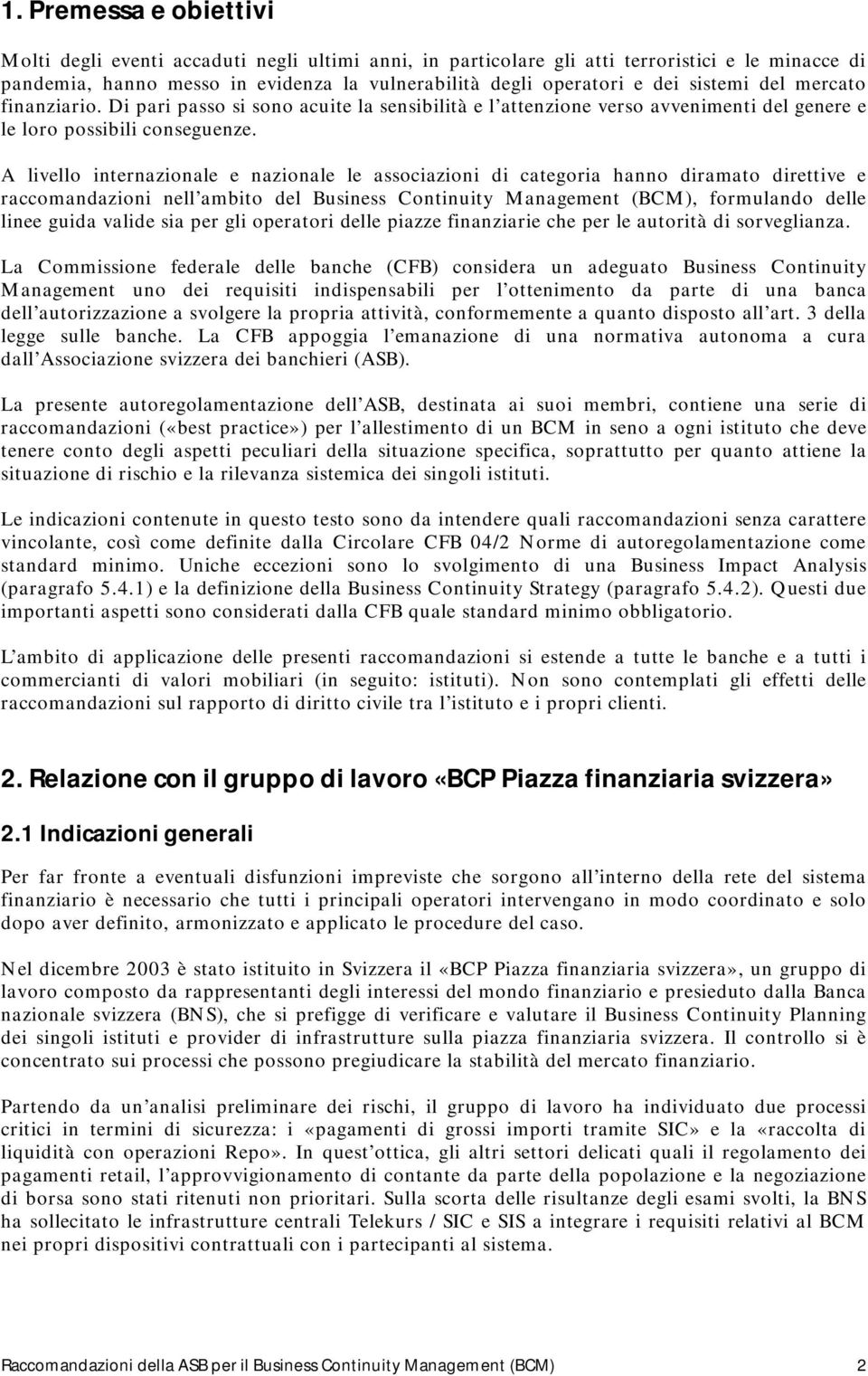 A livello internazionale e nazionale le associazioni di categoria hanno diramato direttive e raccomandazioni nell ambito del Business Continuity Management (BCM), formulando delle linee guida valide