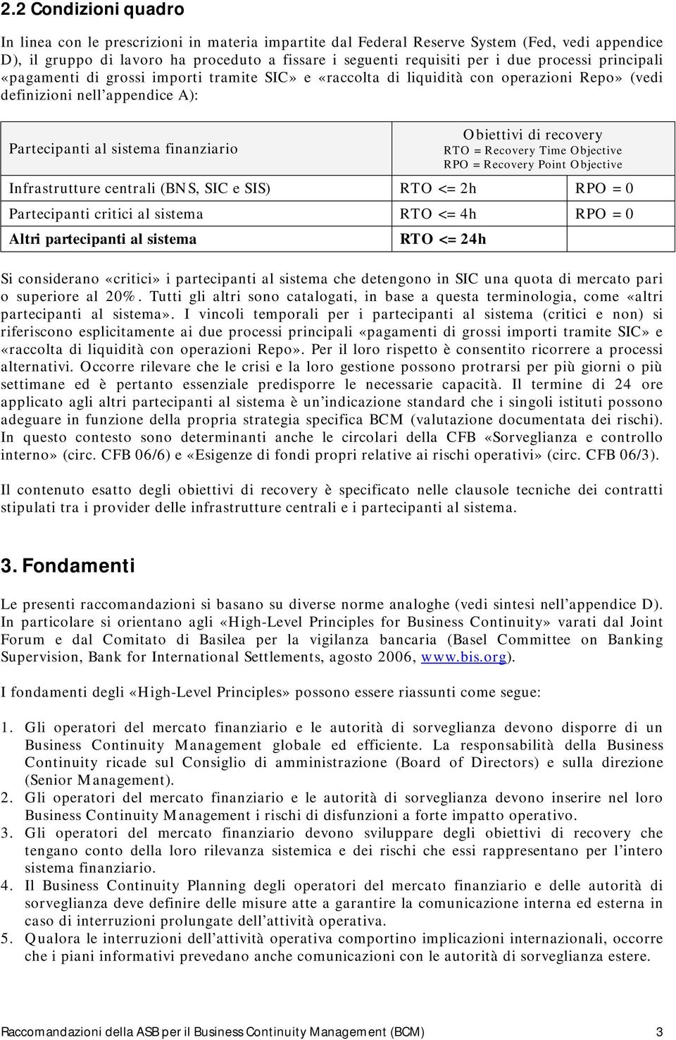 recovery RTO = Recovery Time Objective RPO = Recovery Point Objective Infrastrutture centrali (BNS, SIC e SIS) RTO <= 2h RPO = 0 Partecipanti critici al sistema RTO <= 4h RPO = 0 Altri partecipanti