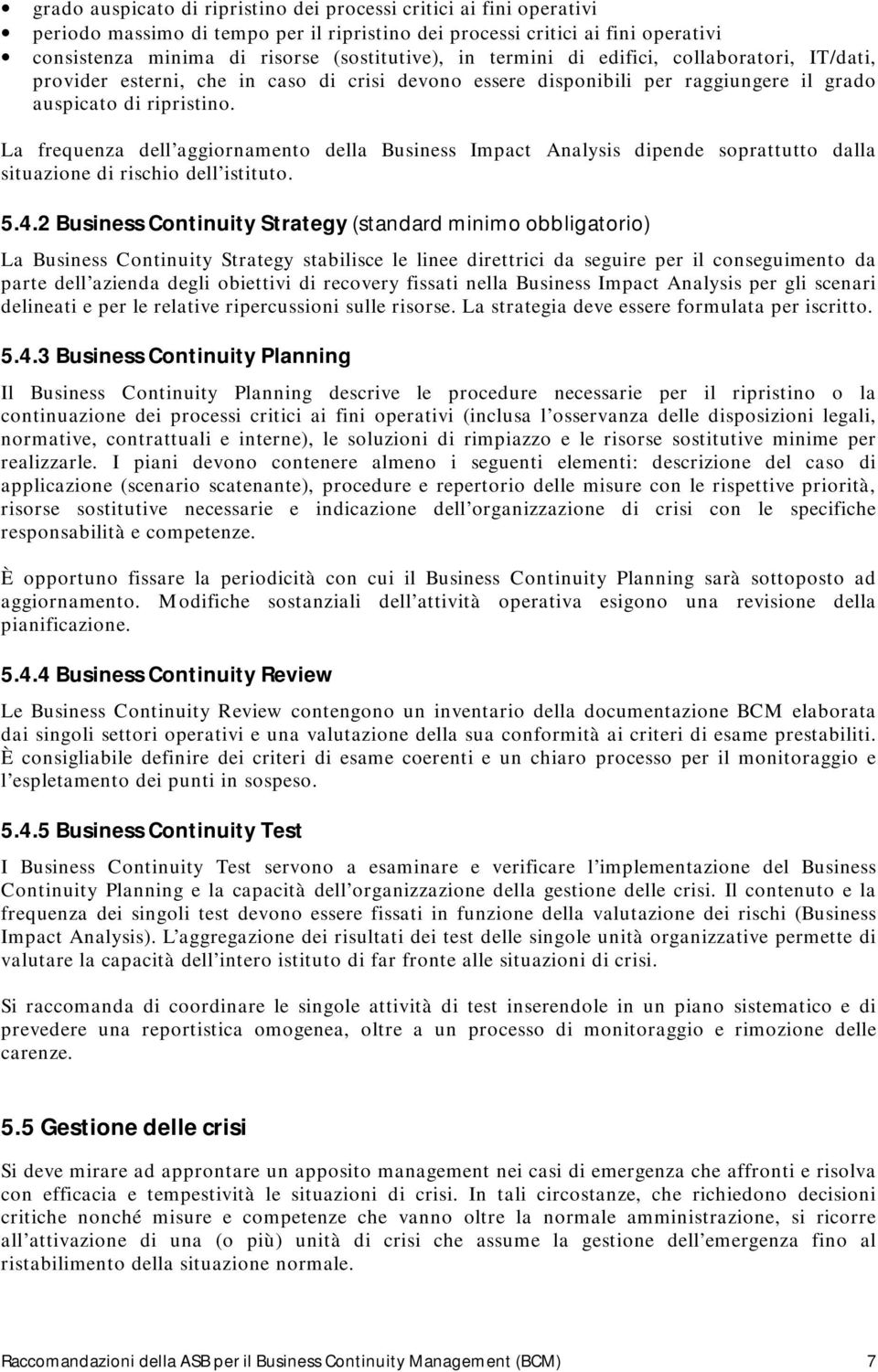 La frequenza dell aggiornamento della Business Impact Analysis dipende soprattutto dalla situazione di rischio dell istituto. 5.4.