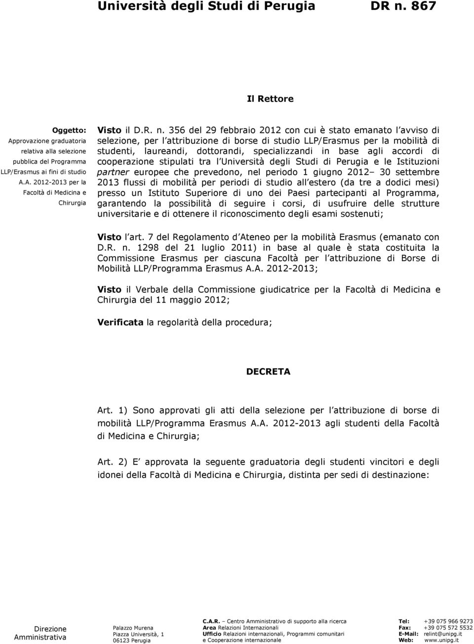 base agli accordi di cooperazione stipulati tra l Università degli Studi di Perugia e le Istituzioni partner europee che prevedono, nel periodo 1 giugno 2012 30 settembre 2013 flussi di mobilità per