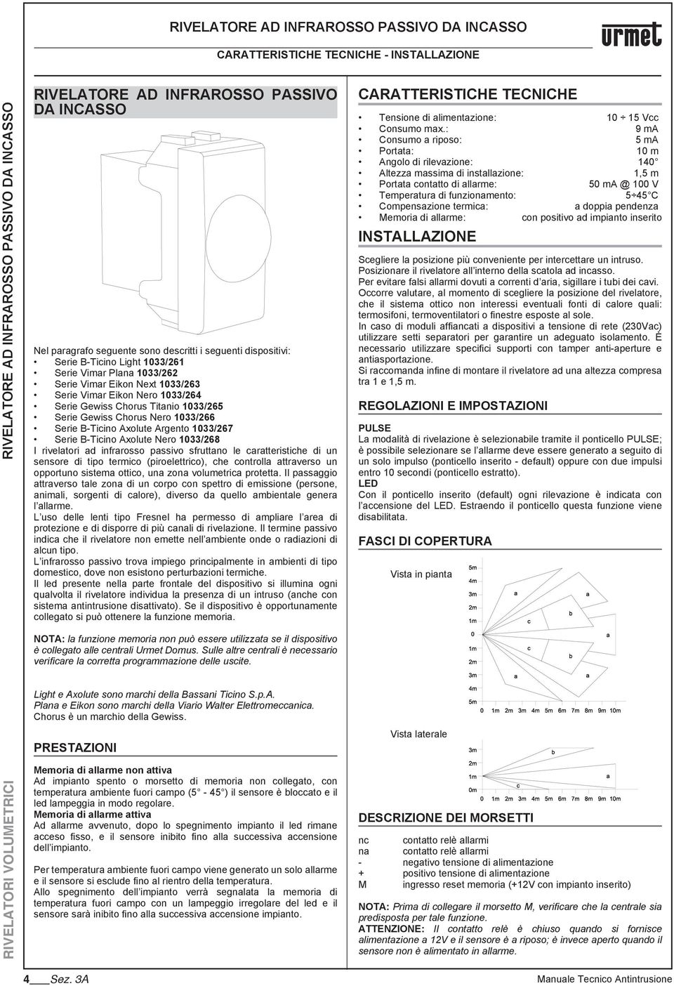 Serie Gewiss Chorus Nero 1033/266 Serie -Ticino xolute rgento 1033/267 Serie -Ticino xolute Nero 1033/268 I rivelatori ad infrarosso passivo sfruttano le caratteristiche di un sensore di tipo termico