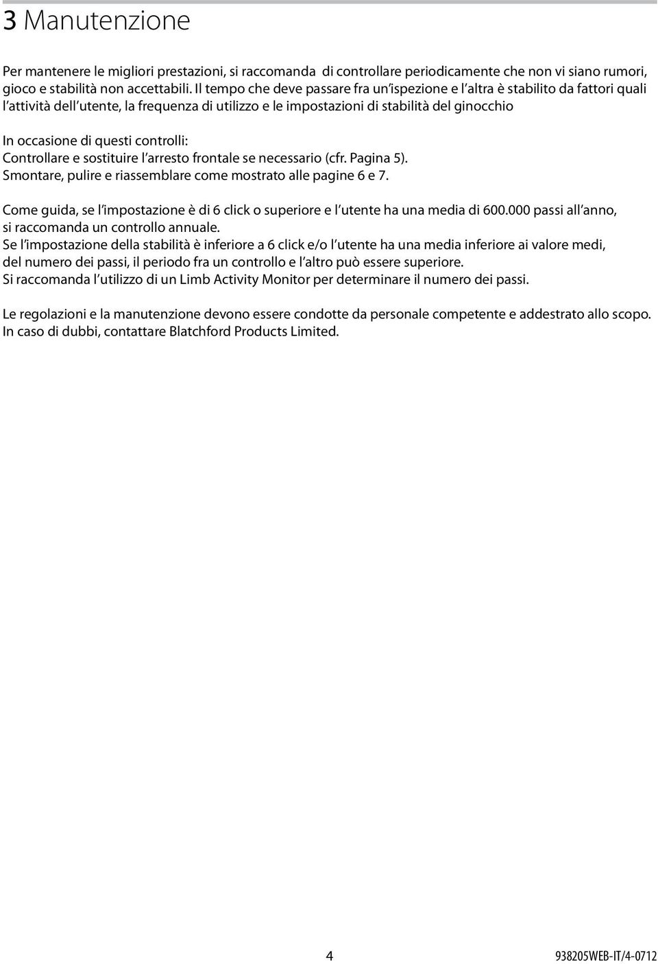 controlli: Controllare e sostituire l arresto frontale se necessario (cfr. Pagina 5). Smontare, pulire e riassemblare come mostrato alle pagine 6 e 7.