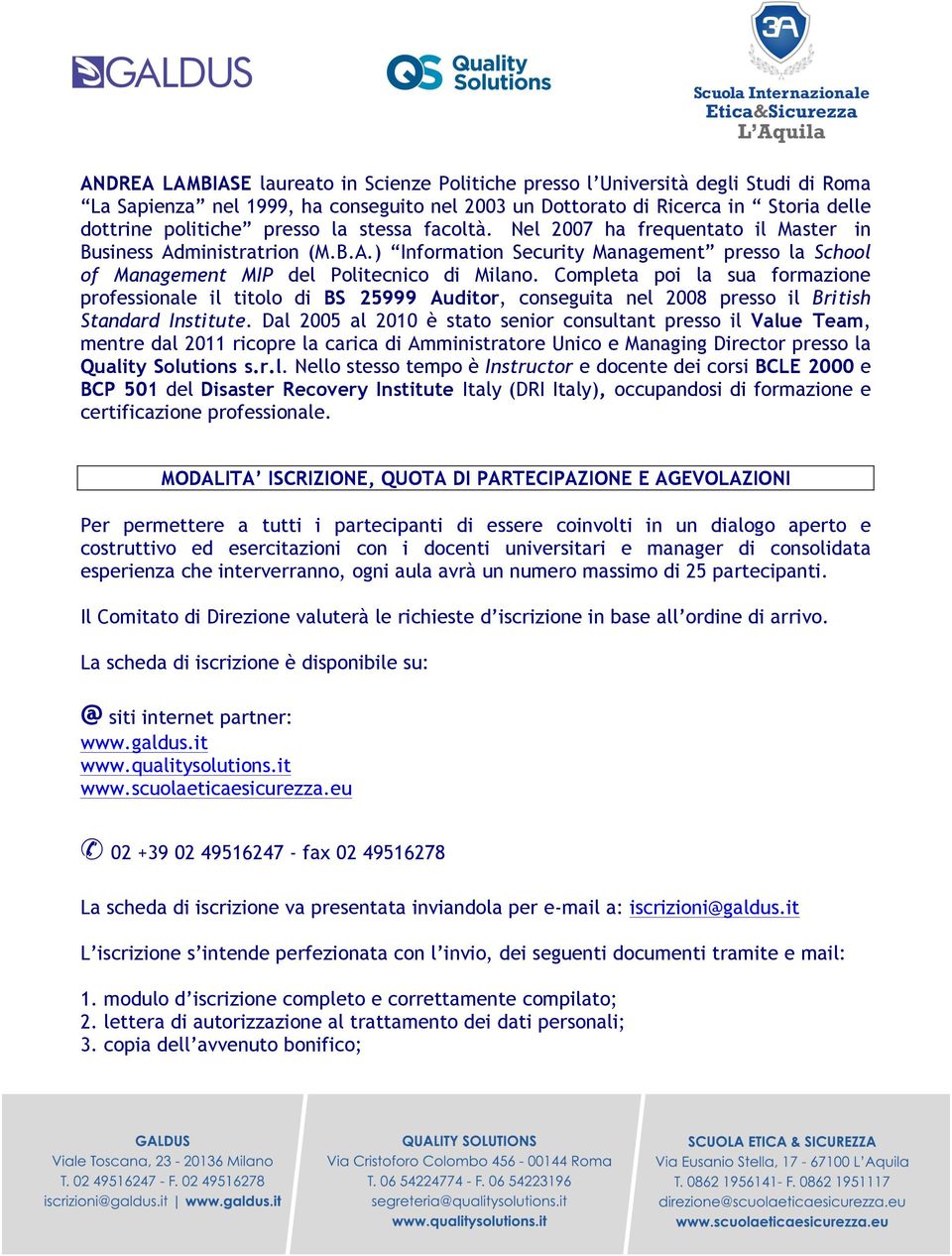 Completa poi la sua formazione professionale il titolo di BS 25999 Auditor, conseguita nel 2008 presso il British Standard Institute.