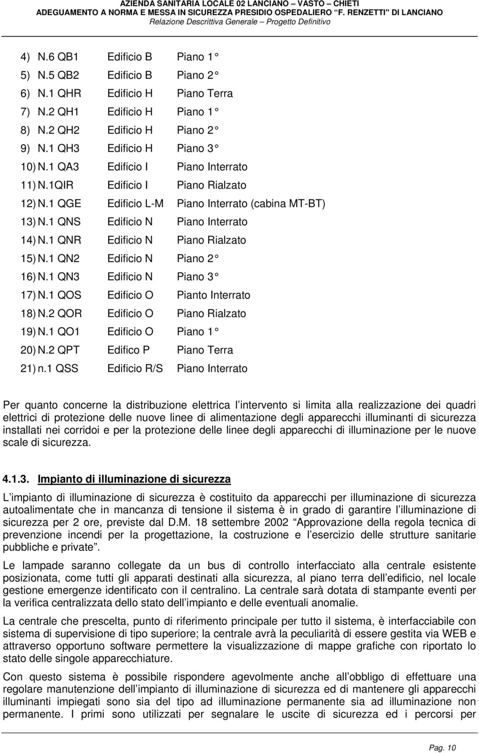 1 QNR Edificio N Piano Rialzato 15) N.1 QN2 Edificio N Piano 2 16) N.1 QN3 Edificio N Piano 3 17) N.1 QOS Edificio O Pianto Interrato 18) N.2 QOR Edificio O Piano Rialzato 19) N.