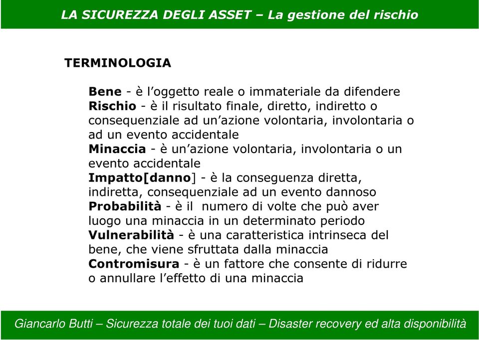 la conseguenza diretta, indiretta, consequenziale ad un evento dannoso Probabilità - è il numero di volte che può aver luogo una minaccia in un determinato periodo