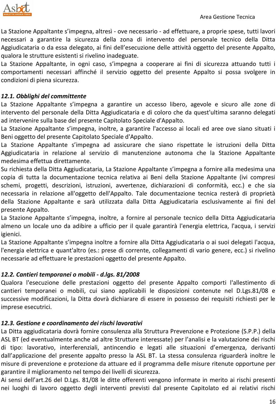 La Stazione Appaltante, in ogni caso, s impegna a cooperare ai fini di sicurezza attuando tutti i comportamenti necessari affinché il servizio oggetto del presente Appalto si possa svolgere in