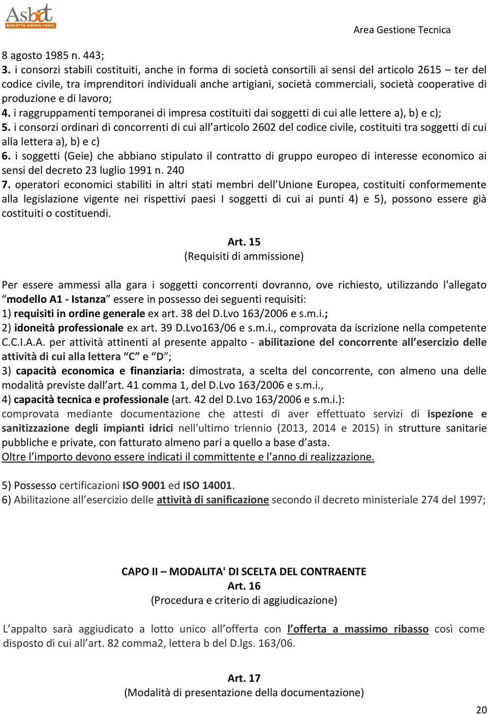 cooperative di produzione e di lavoro; 4. i raggruppamenti temporanei di impresa costituiti dai soggetti di cui alle lettere a), b) e c); 5.