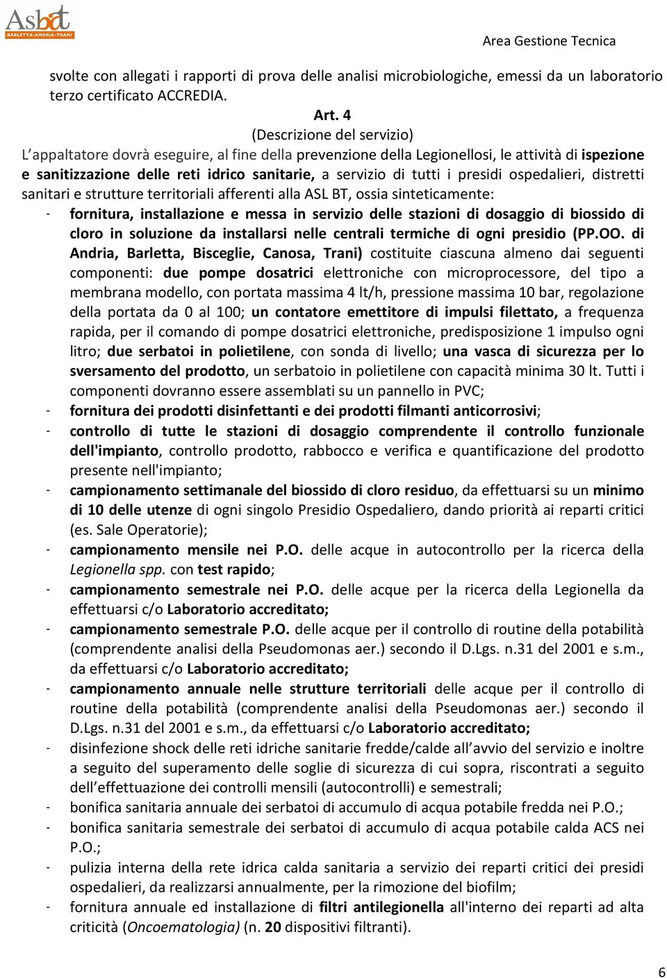 presidi ospedalieri, distretti sanitari e strutture territoriali afferenti alla ASL BT, ossia sinteticamente: - fornitura, installazione e messa in servizio delle stazioni di dosaggio di biossido di