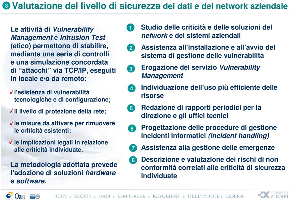 attivare per rimuovere le criticità esistenti; le implicazioni legali in relazione alle criticità individuate. La metodologia adottata prevede l adozione di soluzioni hardware e software.