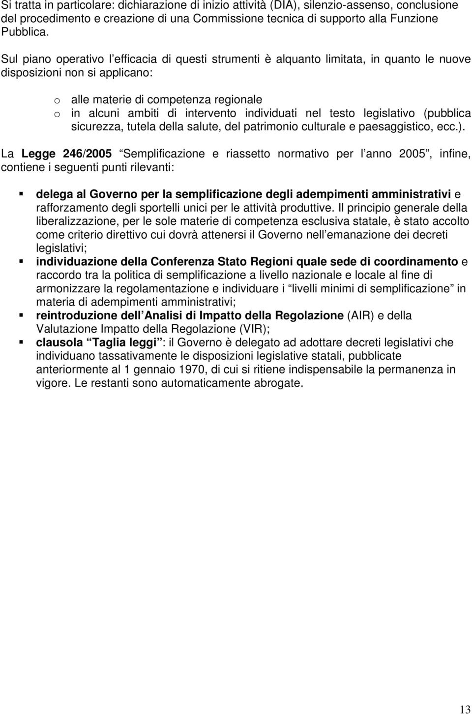 individuati nel testo legislativo (pubblica sicurezza, tutela della salute, del patrimonio culturale e paesaggistico, ecc.).