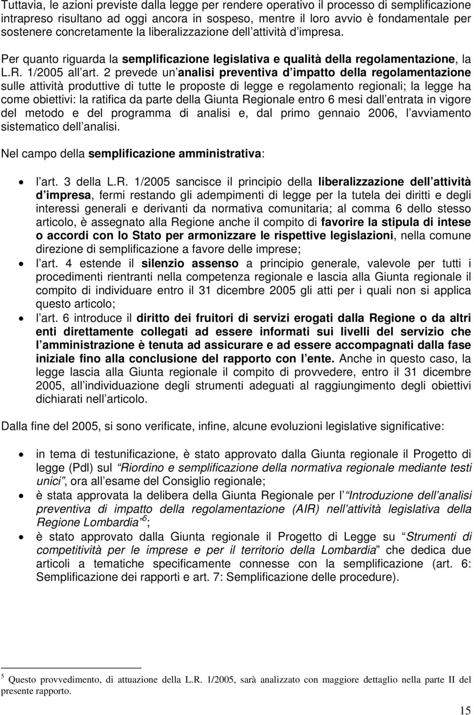 2 prevede un analisi preventiva d impatto della regolamentazione sulle attività produttive di tutte le proposte di legge e regolamento regionali; la legge ha come obiettivi: la ratifica da parte