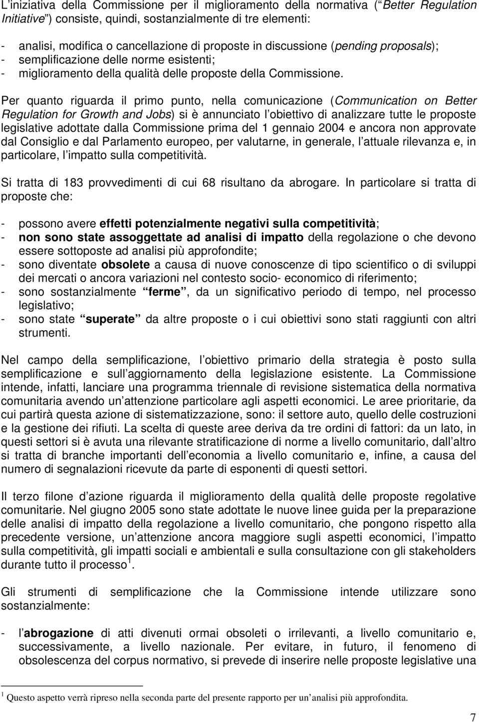 Per quanto riguarda il primo punto, nella comunicazione (Communication on Better Regulation for Growth and Jobs) si è annunciato l obiettivo di analizzare tutte le proposte legislative adottate dalla