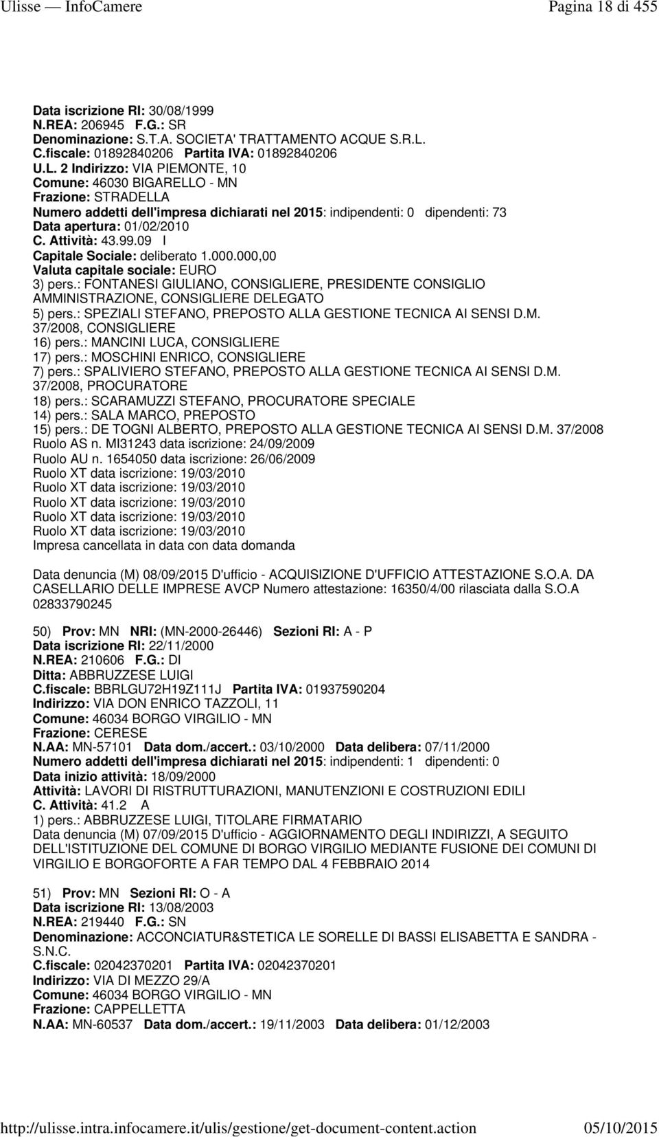 2 Indirizzo: VIA PIEMONTE, 10 Comune: 46030 BIGARELLO - MN Frazione: STRADELLA Numero addetti dell'impresa dichiarati nel 2015: indipendenti: 0 dipendenti: 73 Data apertura: 01/02/2010 C.