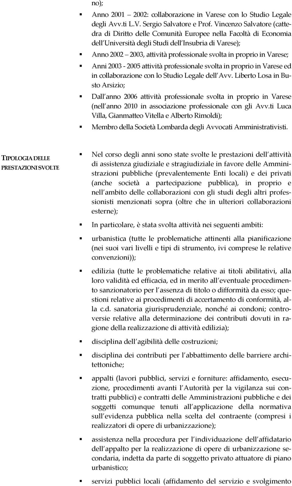 in Varese; Anni 2003 2005 attività professionale svolta in proprio in Varese ed in collaborazione con lo Studio Legale dell Avv.