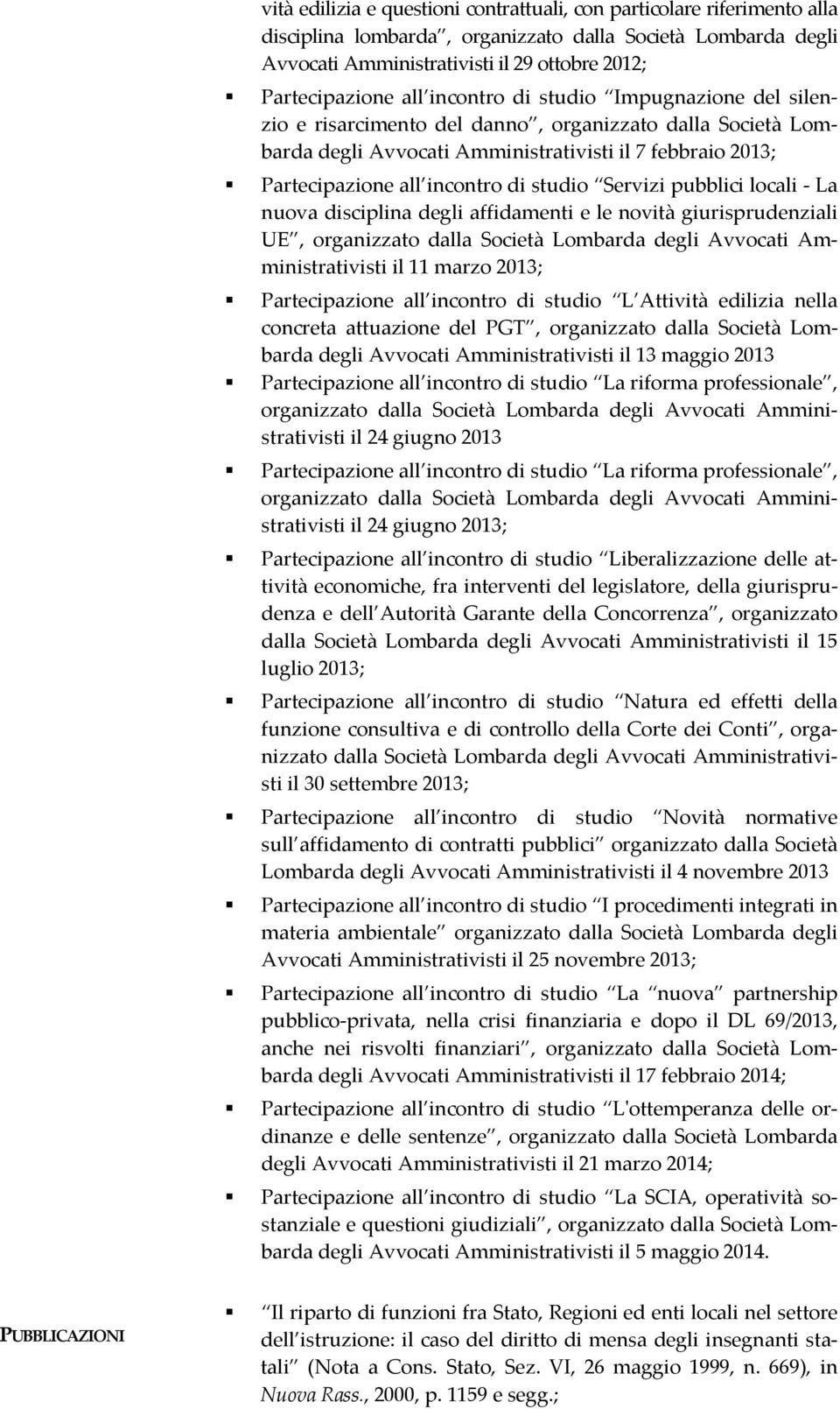 studio Servizi pubblici locali La nuova disciplina degli affidamenti e le novità giurisprudenziali UE, organizzato dalla Società Lombarda degli Avvocati Amministrativisti il 11 marzo 2013;