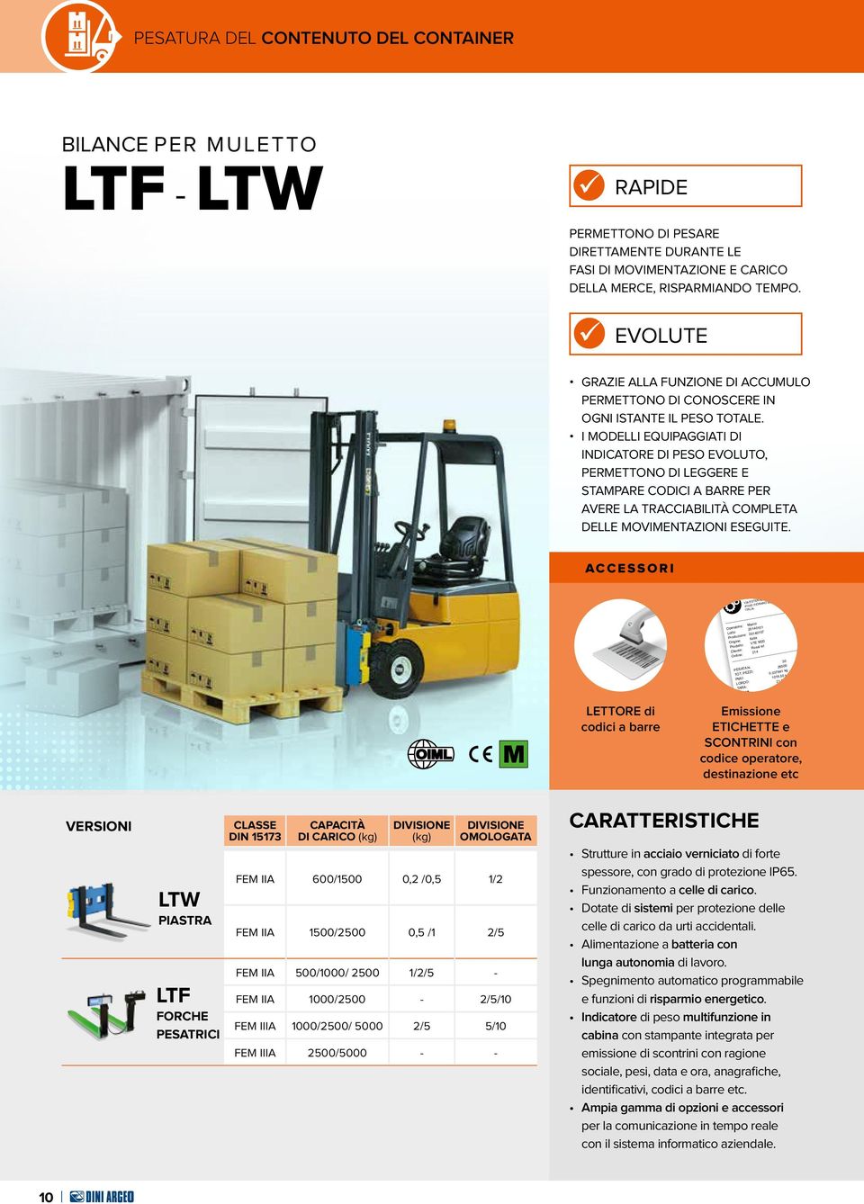 I modelli equipaggiati di indicatore di peso evoluto, permettono di leggere e stampare codici a barre per avere la tracciabilità completa delle movimentazioni eseguite.