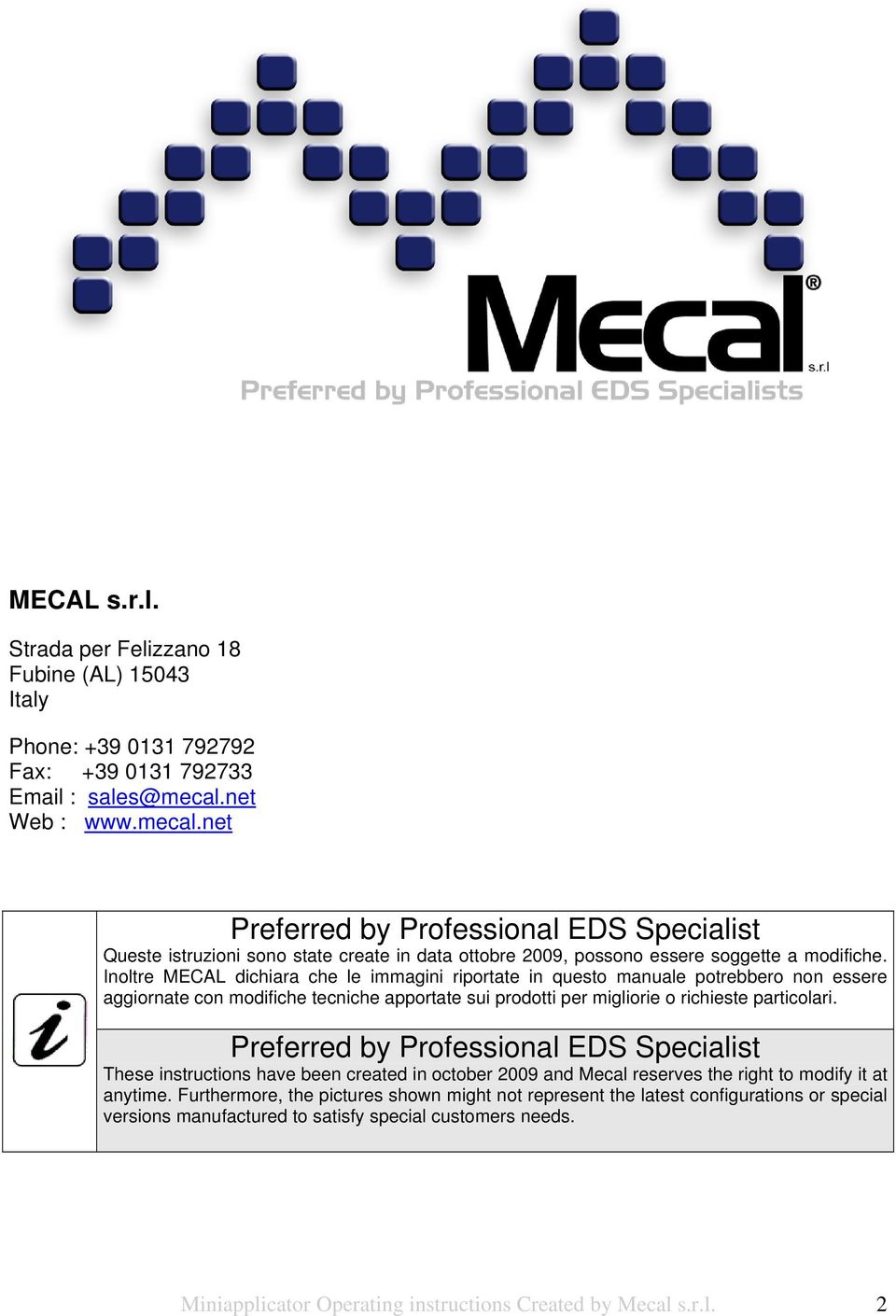 Inoltre MECAL dichiara che le immagini riportate in questo manuale potrebbero non essere aggiornate con modifiche tecniche apportate sui prodotti per migliorie o richieste particolari.