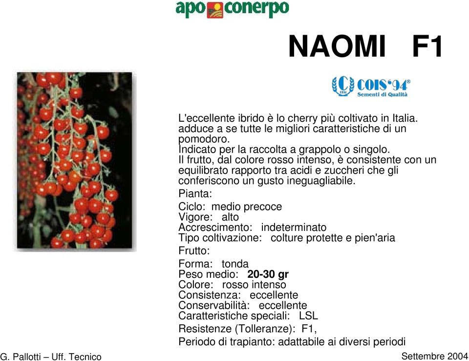 Il frutto, dal colore rosso intenso, è consistente con un equilibrato rapporto tra acidi e zuccheri che gli conferiscono un gusto ineguagliabile.