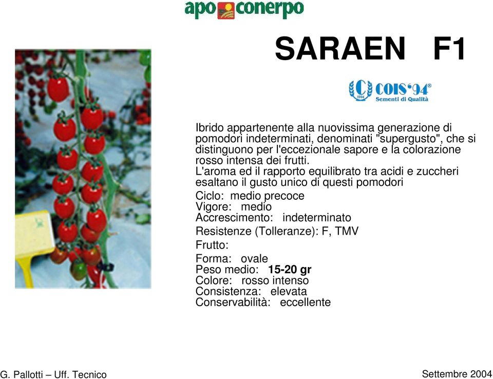 L'aroma ed il rapporto equilibrato tra acidi e zuccheri esaltano il gusto unico di questi pomodori Ciclo: medio precoce