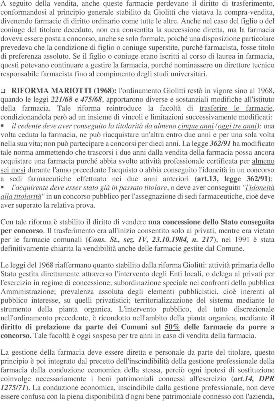 Anche nel caso del figlio o del coniuge del titolare deceduto, non era consentita la successione diretta, ma la farmacia doveva essere posta a concorso, anche se solo formale, poiché una disposizione