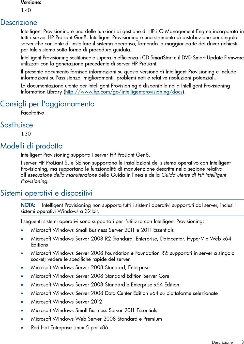 forma di procedura guidata. Intelligent Provisioning sostituisce e supera in efficienza i CD SmartStart e il DVD Smart Update Firmware utilizzati con la generazione precedente di server HP ProLiant.