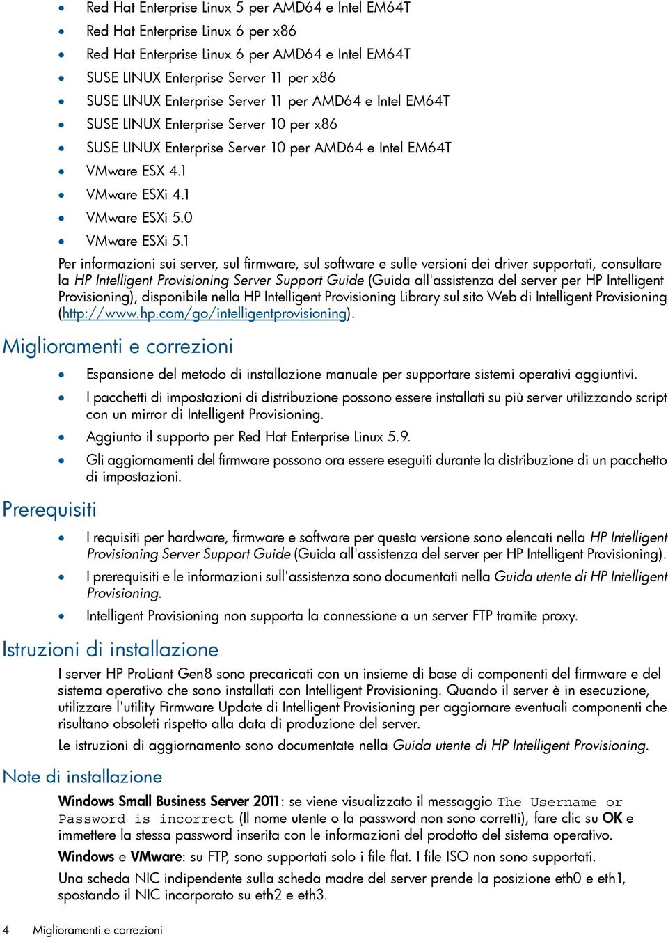 1 Per informazioni sui server, sul firmware, sul software e sulle versioni dei driver supportati, consultare la HP Intelligent Provisioning Server Support Guide (Guida all'assistenza del server per