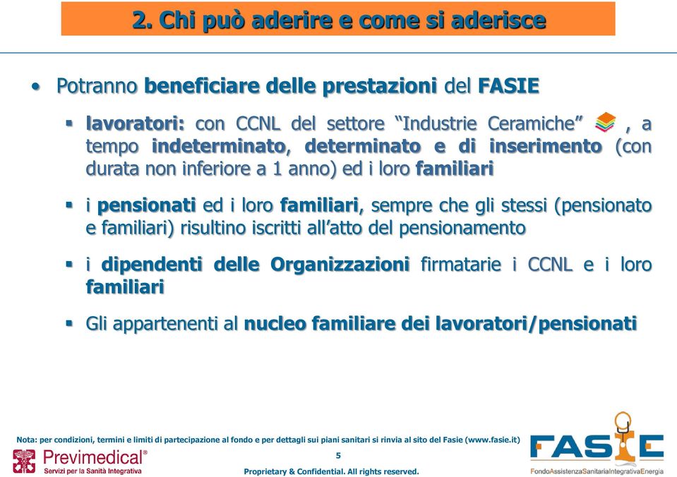 familiari i pensionati ed i loro familiari, sempre che gli stessi (pensionato e familiari) risultino iscritti all atto del