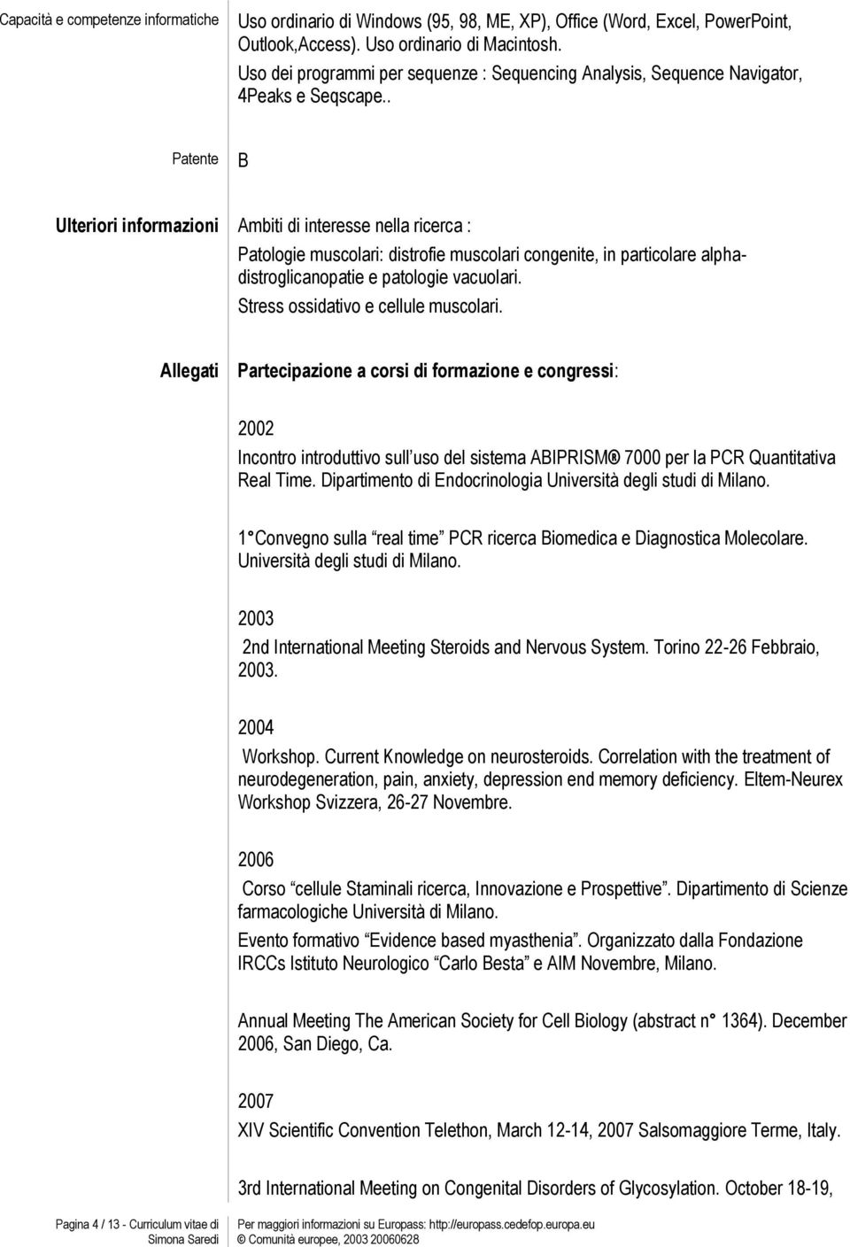 . Patente B Ulteriori informazioni Ambiti di interesse nella ricerca : Patologie muscolari: distrofie muscolari congenite, in particolare alphadistroglicanopatie e patologie vacuolari.