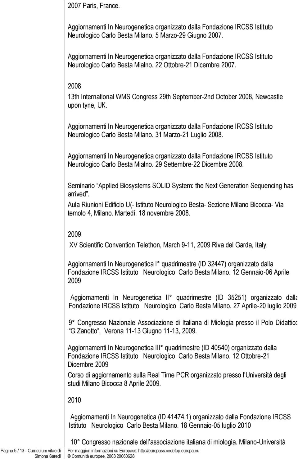 29 Settembre-22 Dicembre 2008. Seminario Applied Biosystems SOLID System: the Next Generation Sequencing has arrived.