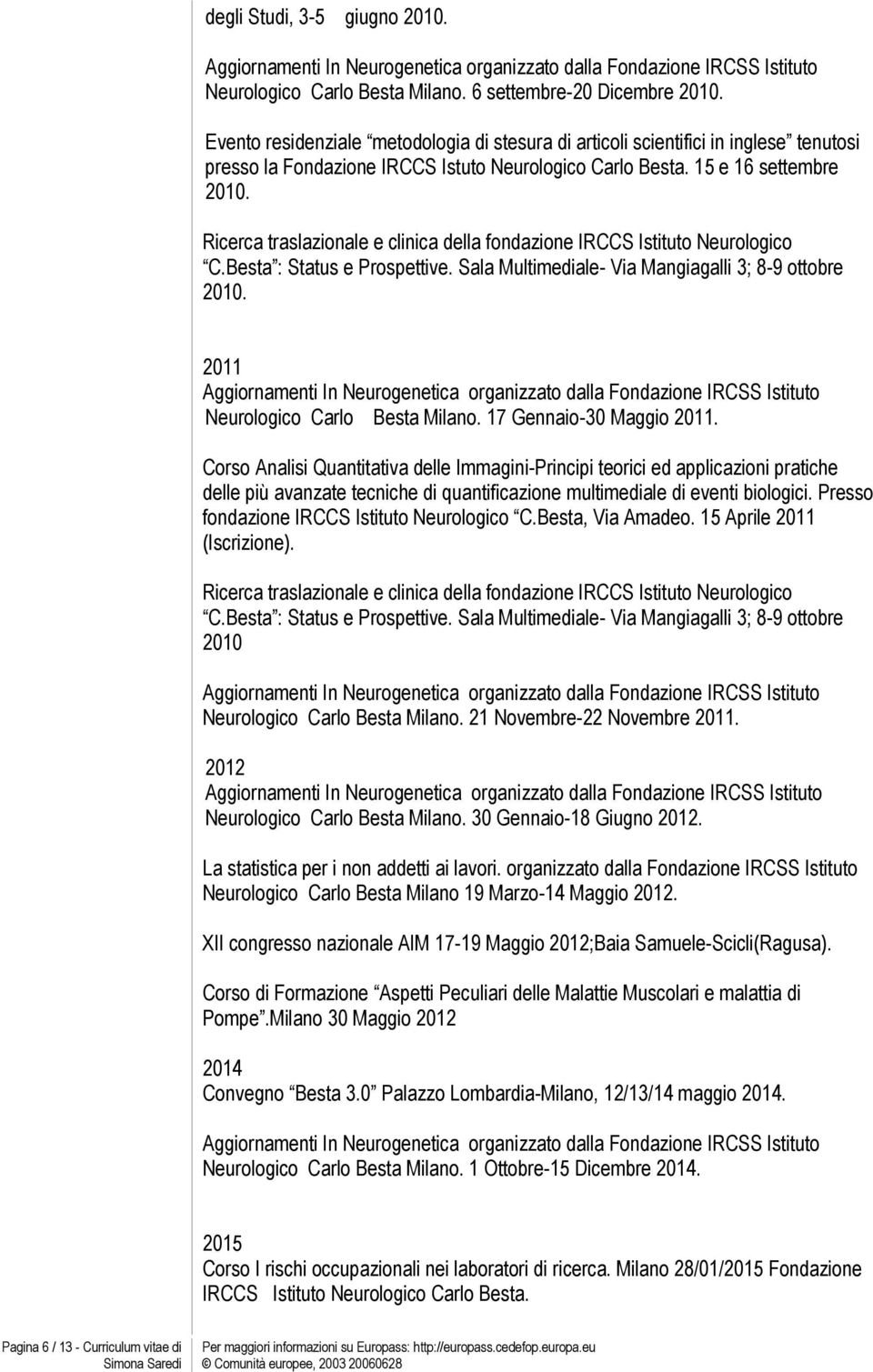 Ricerca traslazionale e clinica della fondazione IRCCS Istituto Neurologico C.Besta : Status e Prospettive. Sala Multimediale- Via Mangiagalli 3; 8-9 ottobre 2010. 2011 Neurologico Carlo Besta Milano.