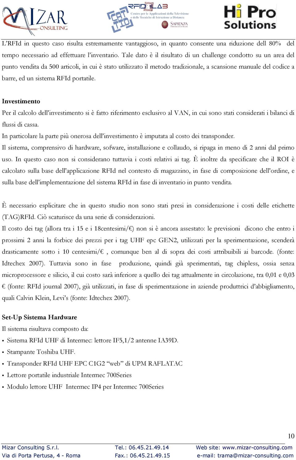 RFId portatile. Investimento Per il calcolo dell investimento si è fatto riferimento esclusivo al VAN, in cui sono stati considerati i bilanci di flussi di cassa.