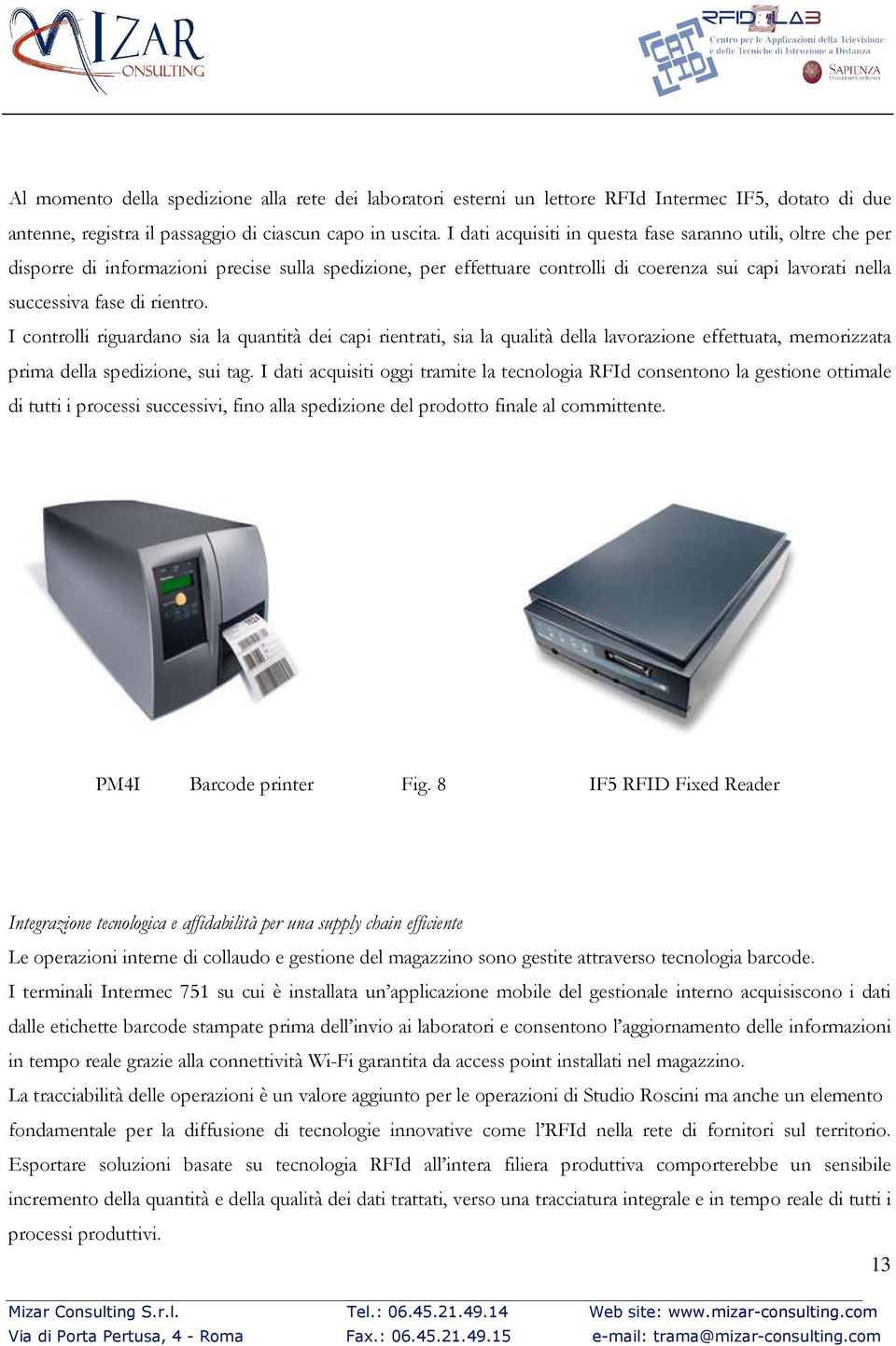 I controlli riguardano sia la quantità dei capi rientrati, sia la qualità della lavorazione effettuata, memorizzata prima della spedizione, sui tag.