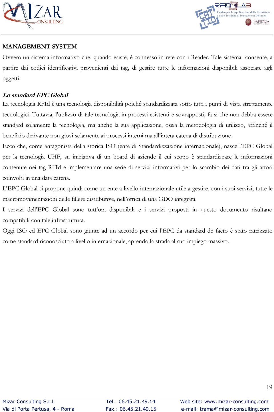 Lo standard EPC Global La tecnologia RFId è una tecnologia disponibilità poiché standardizzata sotto tutti i punti di vista strettamente tecnologici.