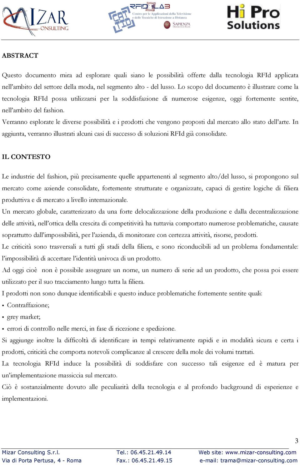 Verranno esplorate le diverse possibilità e i prodotti che vengono proposti dal mercato allo stato dell arte.