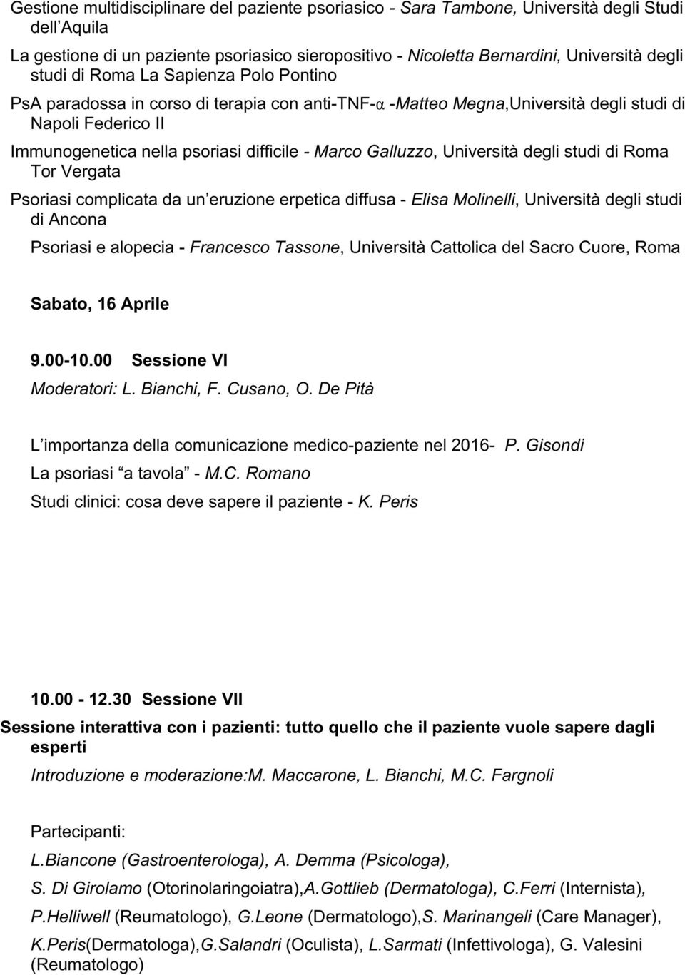 Galluzzo, Università degli studi di Roma Tor Vergata Psoriasi complicata da un eruzione erpetica diffusa - Elisa Molinelli, Università degli studi di Ancona Psoriasi e alopecia - Francesco Tassone,