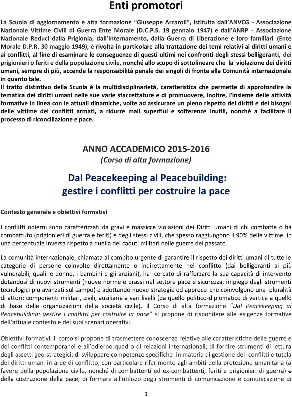 belligeranti, dei prigionieri o feriti e della popolazione civile, nonché allo scopo di sottolineare che la violazione dei diritti umani, sempre di più, accende la responsabilità penale dei singoli