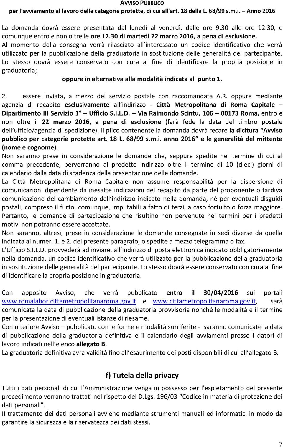 Lo stesso dovrà essere conservato con cura al fine di identificare la propria posizione in graduatoria; oppure in alternativa alla modalità indicata al punto 1. 2.