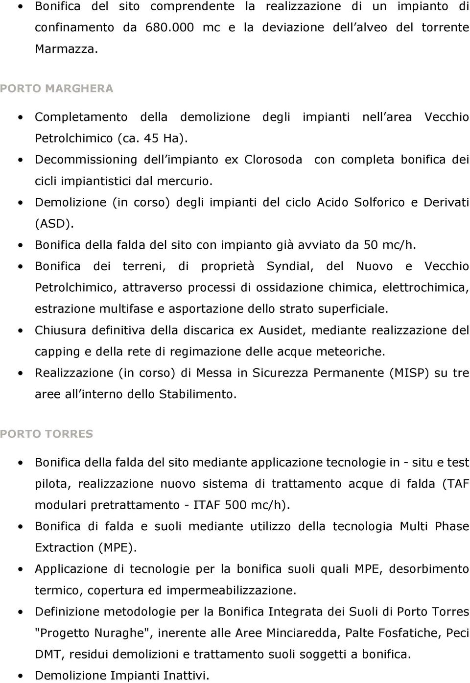 Decommissioning dell impianto ex Clorosoda con completa bonifica dei cicli impiantistici dal mercurio. Demolizione (in corso) degli impianti del ciclo Acido Solforico e Derivati (ASD).