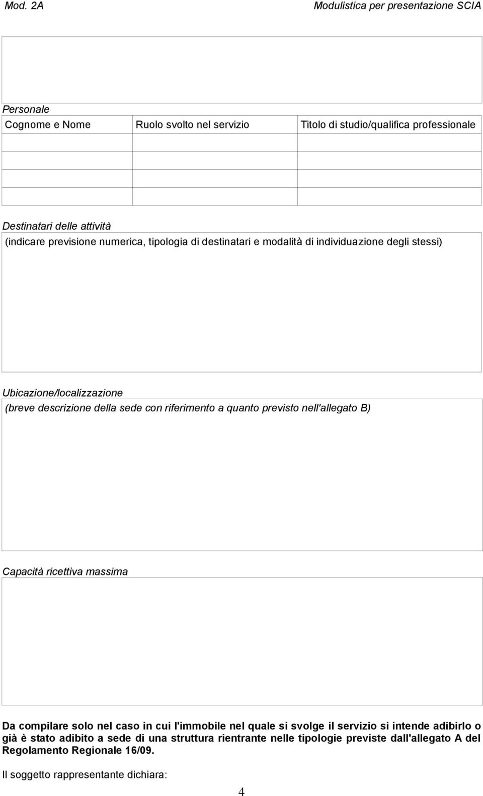 previsto nell'allegato B) Capacità ricettiva massima Da compilare solo nel caso in cui l'immobile nel quale si svolge il servizio si intende adibirlo o