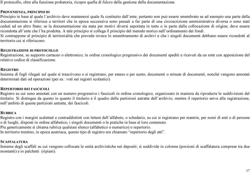 riferisce a territori che in epoca successiva sono passati a far parte di una circoscrizione amministrativa diversa o sono stati ceduti ad un altro Stato; se la documentazione sia stata per motivi