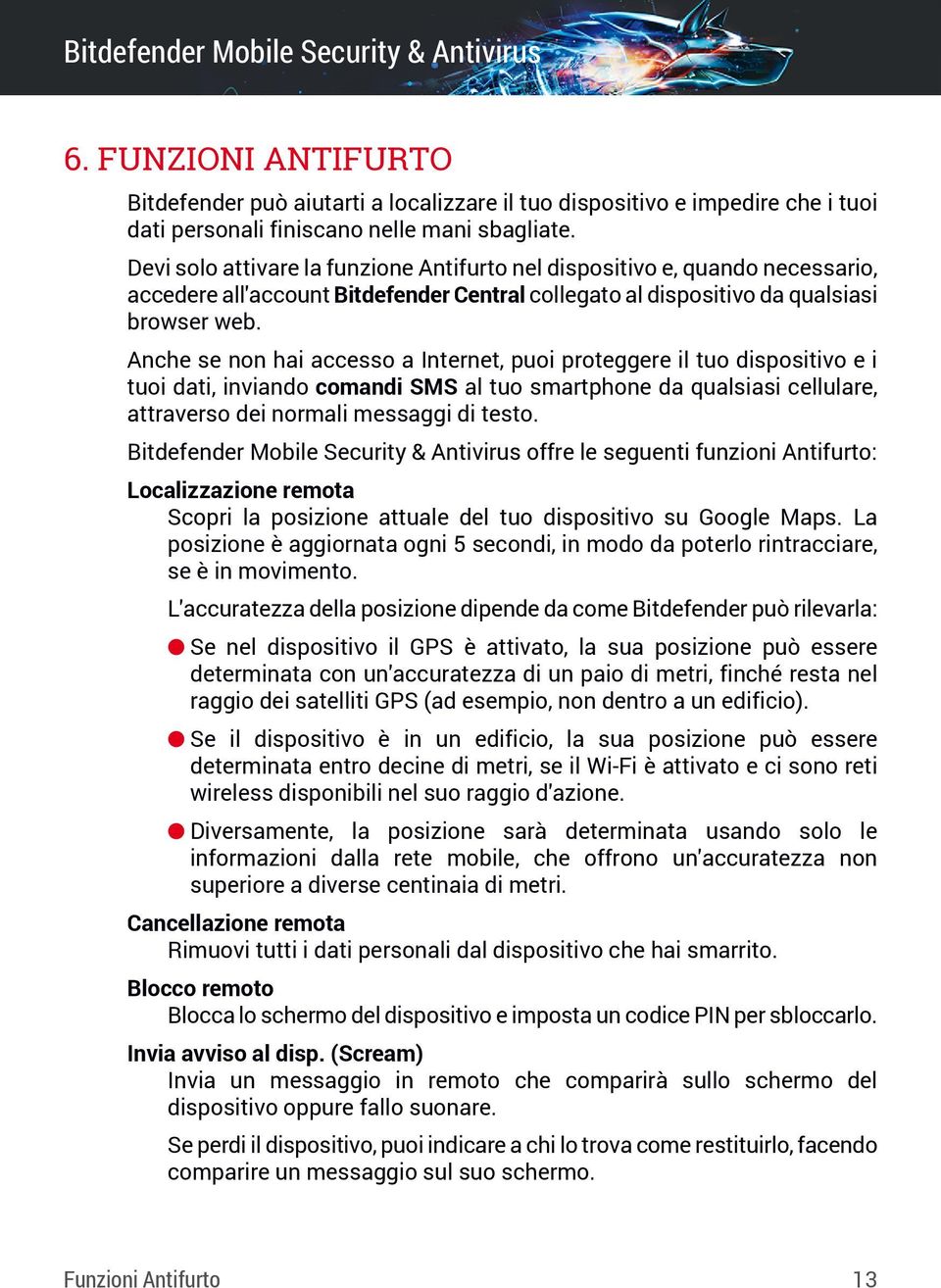 Anche se non hai accesso a Internet, puoi proteggere il tuo dispositivo e i tuoi dati, inviando comandi SMS al tuo smartphone da qualsiasi cellulare, attraverso dei normali messaggi di testo.