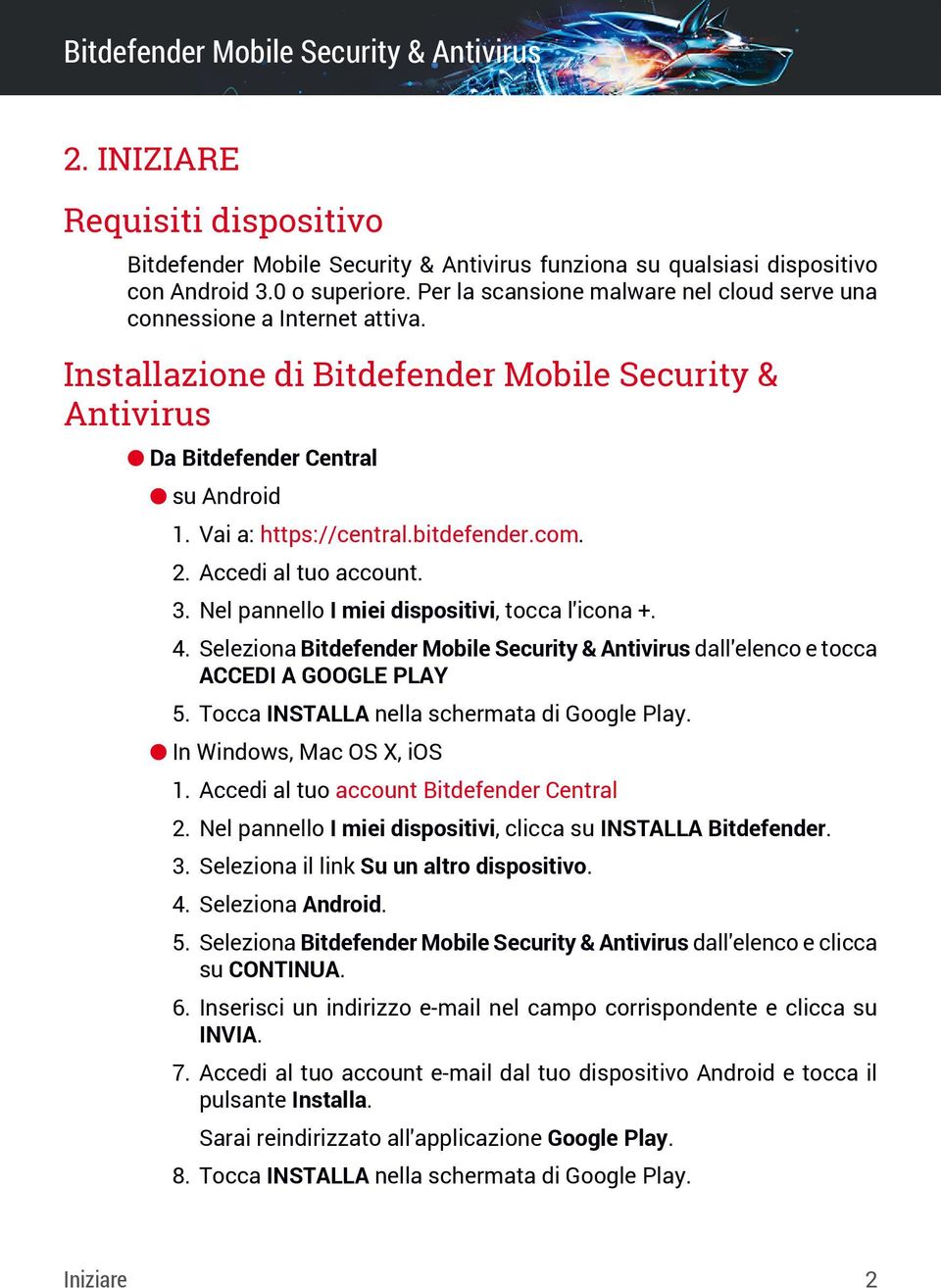 bitdefender.com. 2. Accedi al tuo account. 3. Nel pannello I miei dispositivi, tocca l'icona +. 4. Seleziona Bitdefender Mobile Security & Antivirus dall'elenco e tocca ACCEDI A GOOGLE PLAY 5.