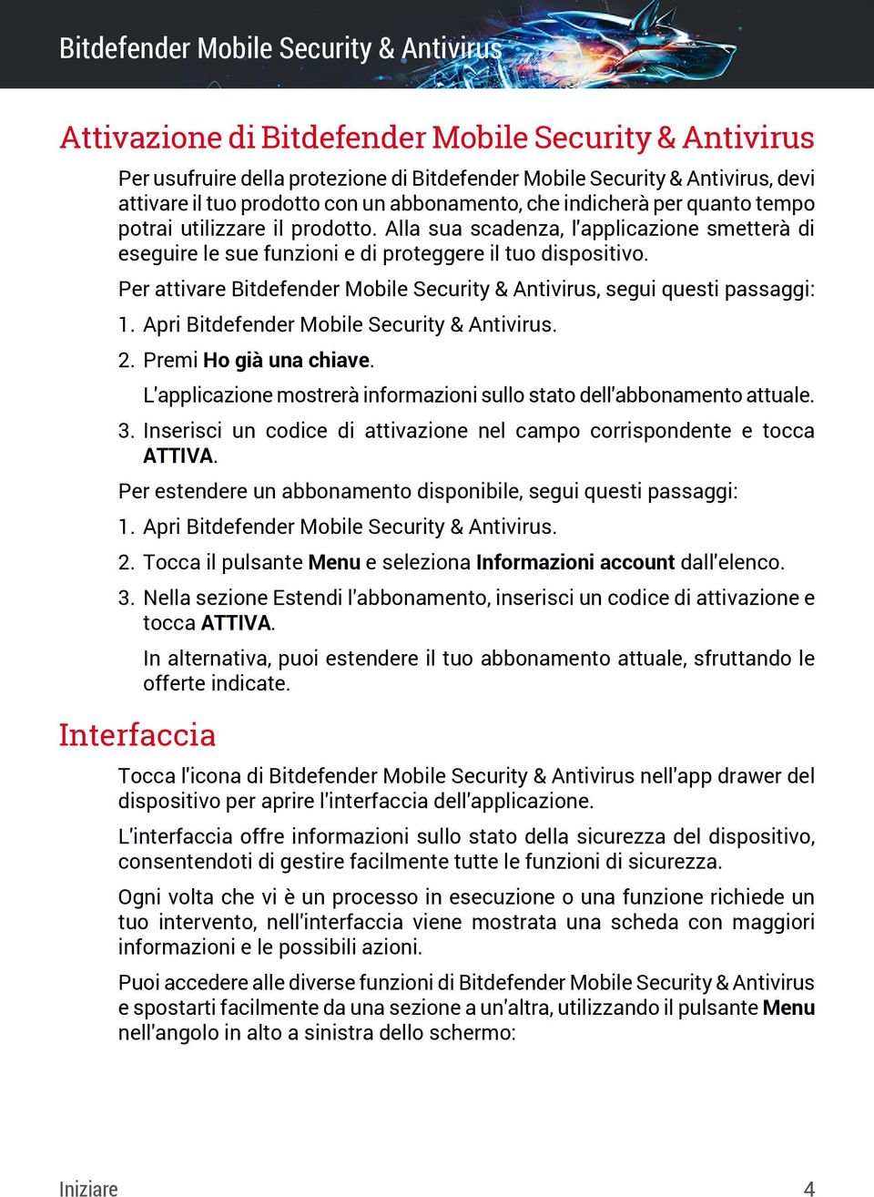 Per attivare Bitdefender Mobile Security & Antivirus, segui questi passaggi: 1. Apri Bitdefender Mobile Security & Antivirus. 2. Premi Ho già una chiave.