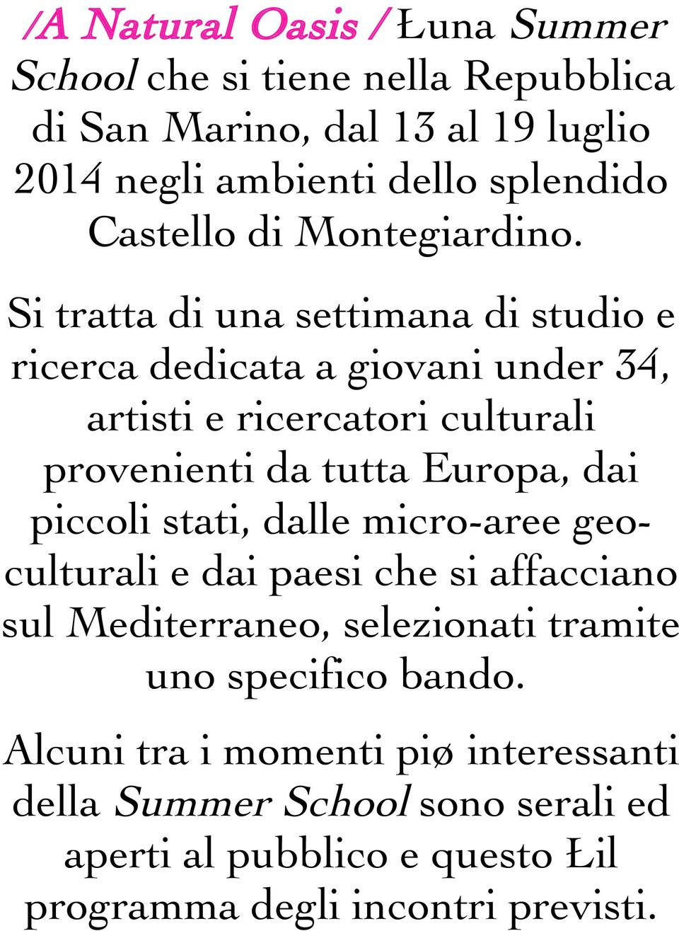 Si tratta di una settimana di studio e ricerca dedicata a giovani under 34, artisti e ricercatori culturali provenienti da tutta Europa, dai